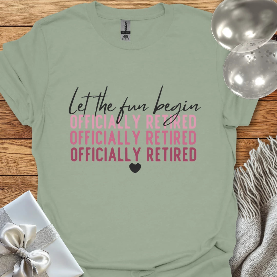 Let the Fun Begin, Officially Retired - Retirement T-Shirt