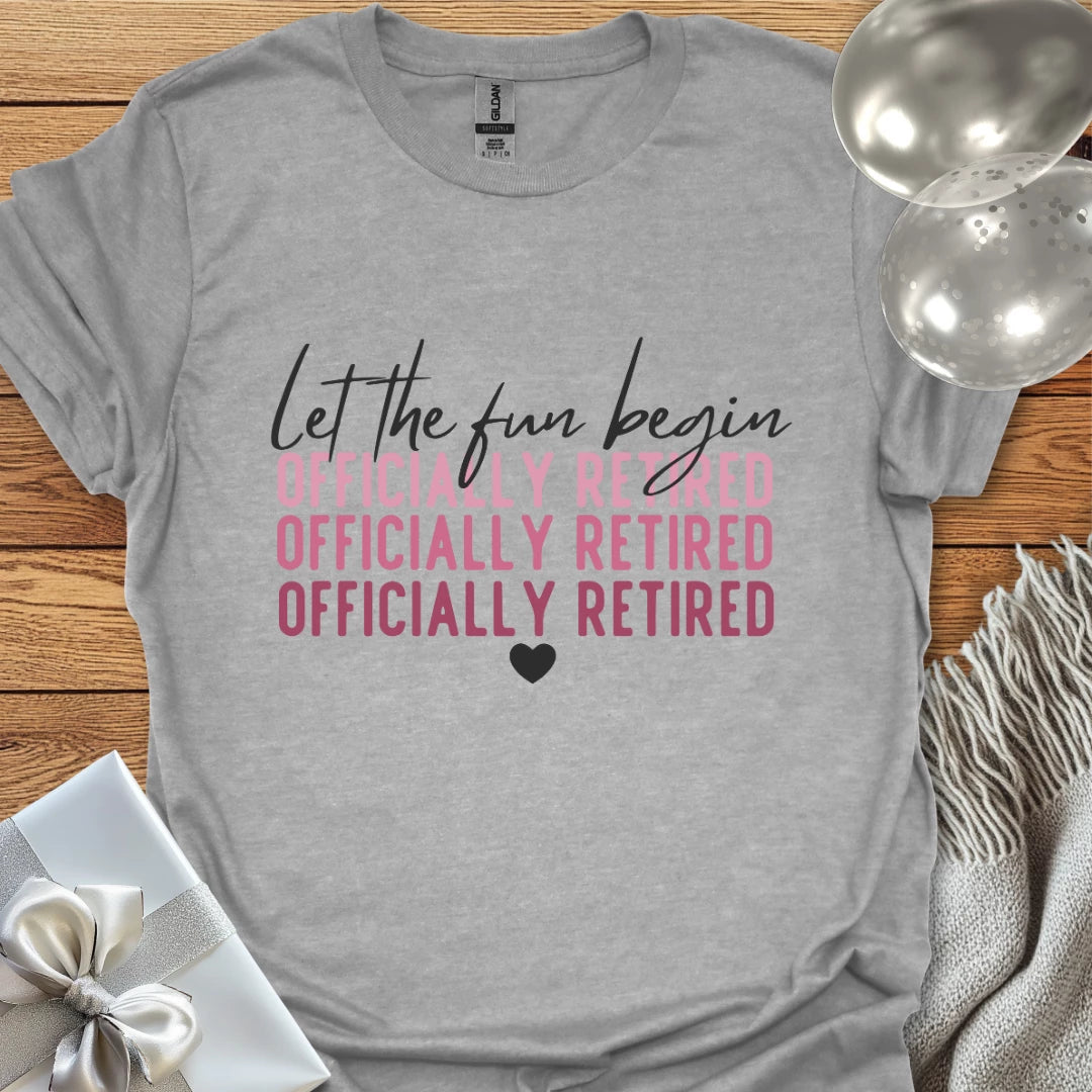 Let the Fun Begin, Officially Retired - Retirement T-Shirt