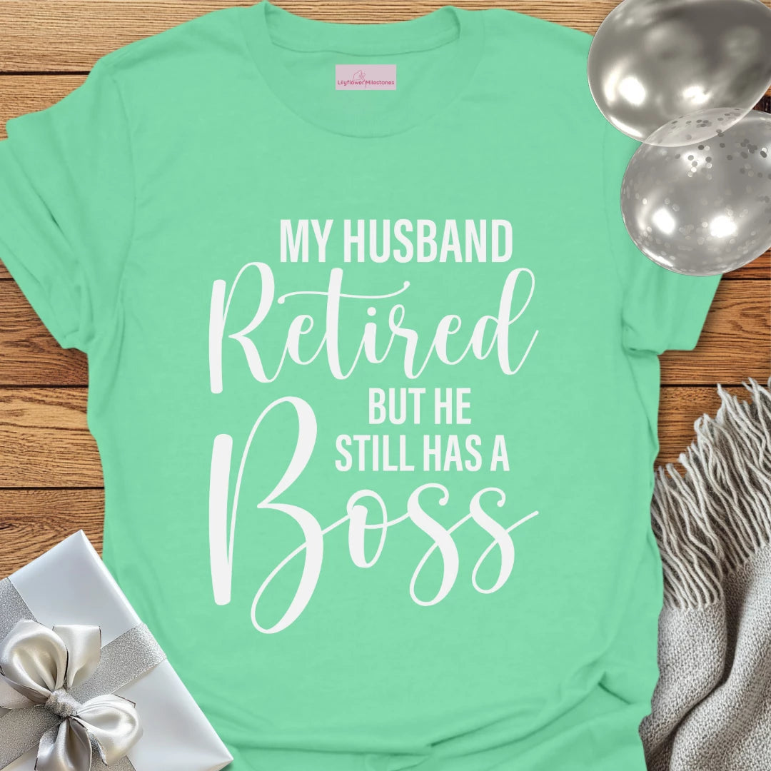 My Husband Retired but he Still Has a Boss T-Shirt