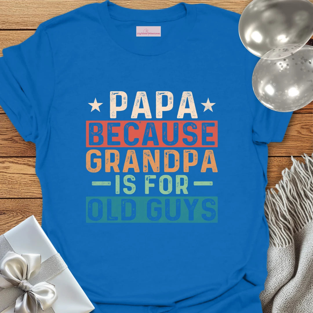 Papa, Because Grandpa is for Old Guys T-Shirt