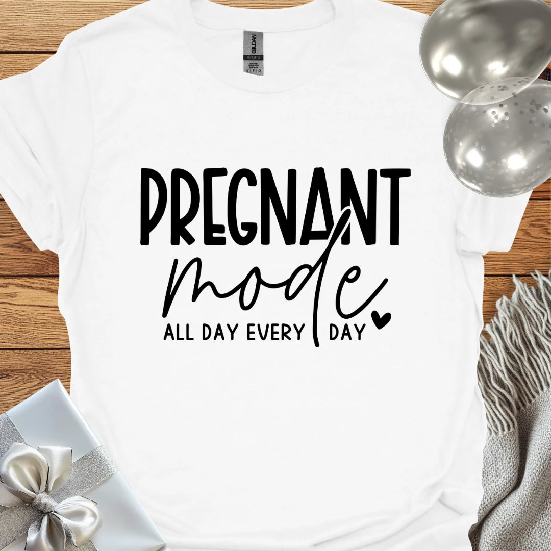 Pregnant Mode, All Day, Everyday - Pregnancy T-Shirt