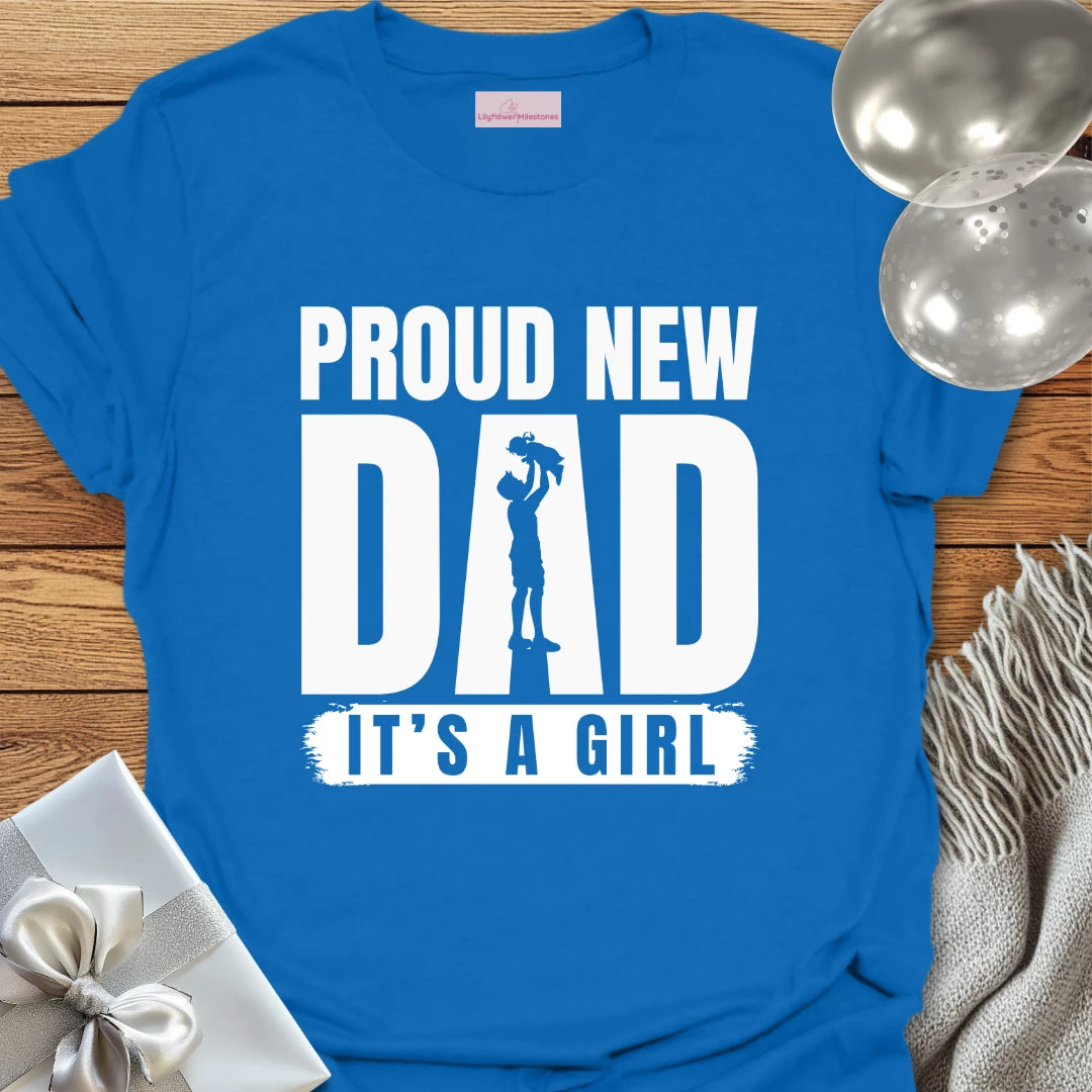 Proud New Dad, It's a Girl - New Baby T-Shirt