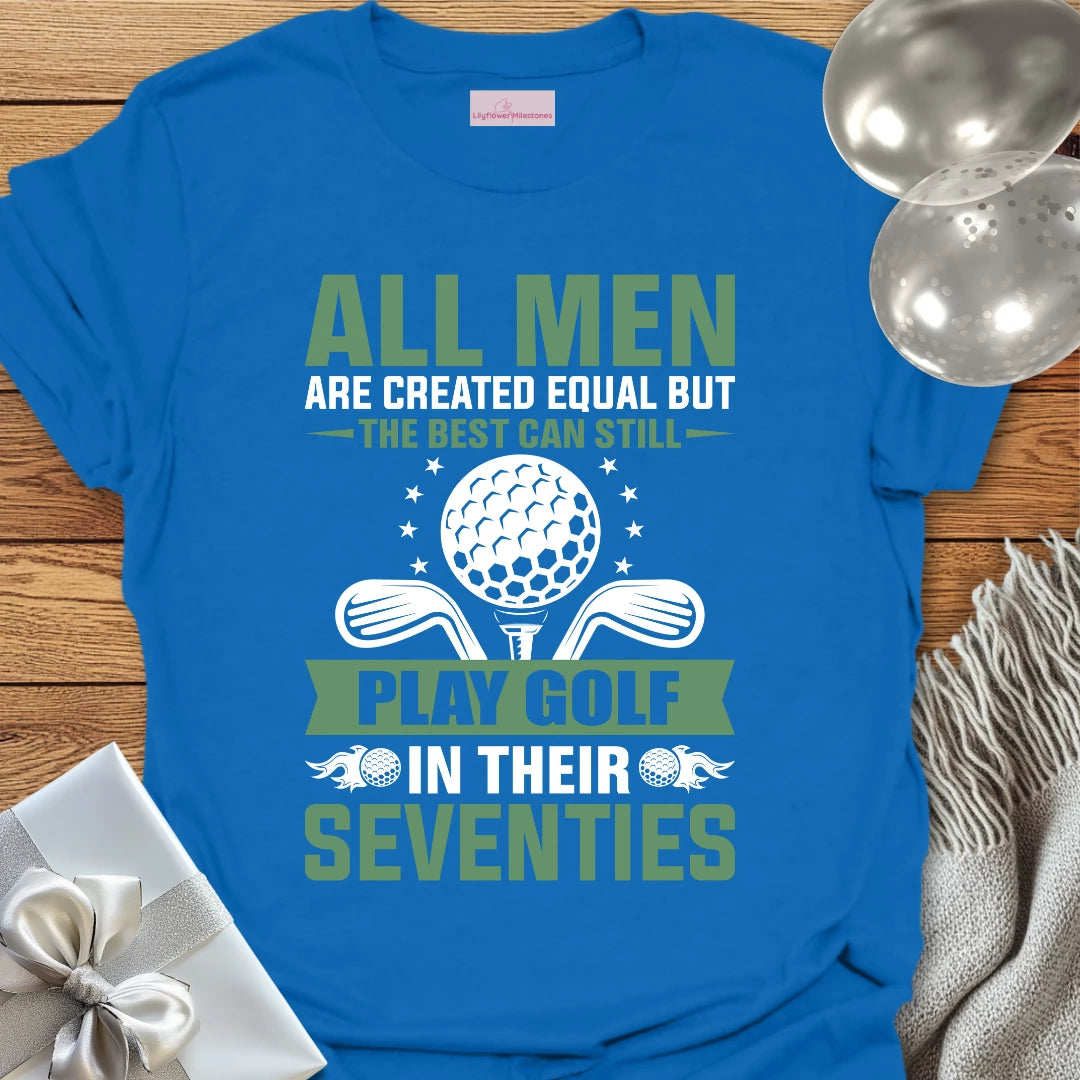 All Men Are Created Equal, but the Best Still Play Golf in Their 70’s T-Shirt