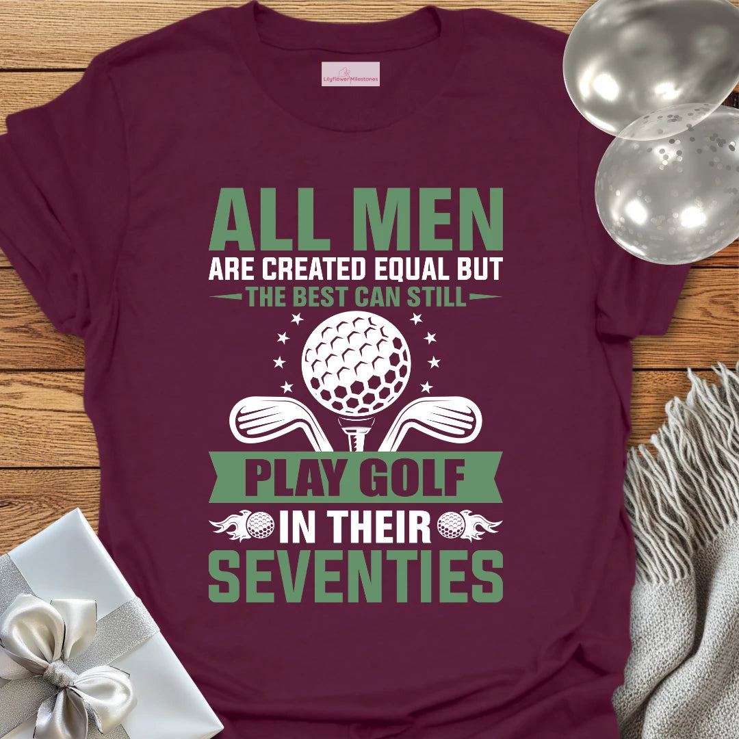 All Men Are Created Equal, but the Best Still Play Golf in Their 70’s T-Shirt