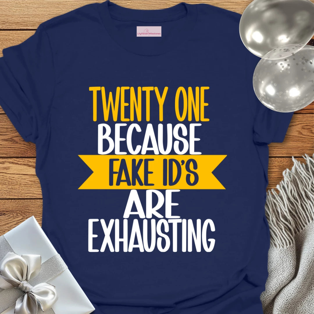 Twenty One, Because Fake ID’s Are Exhausting T-Shirt