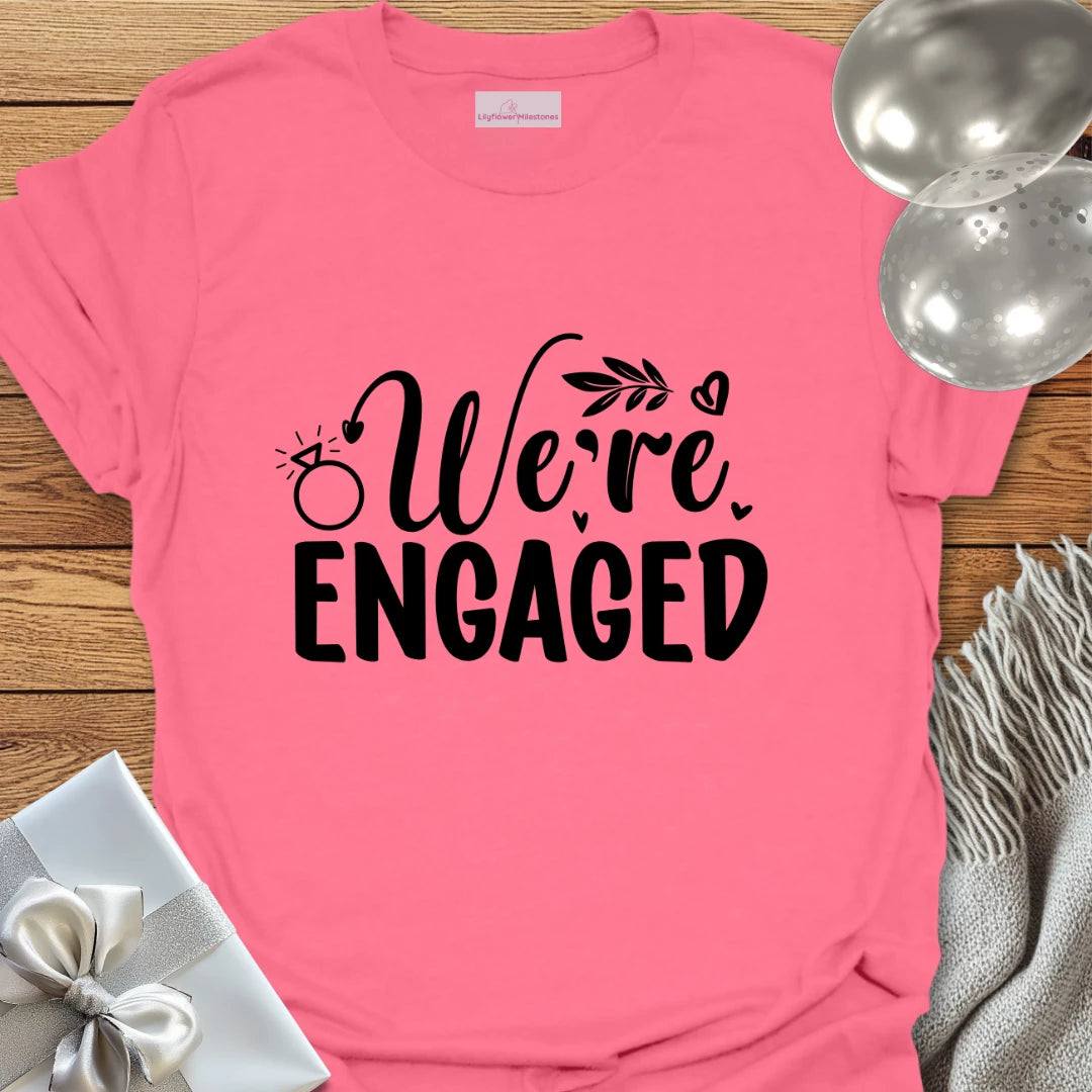 We’re Engaged - Engagement T-Shirt