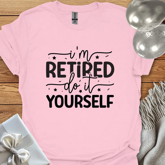 I’m Retired, Do it Yourself T-Shirt