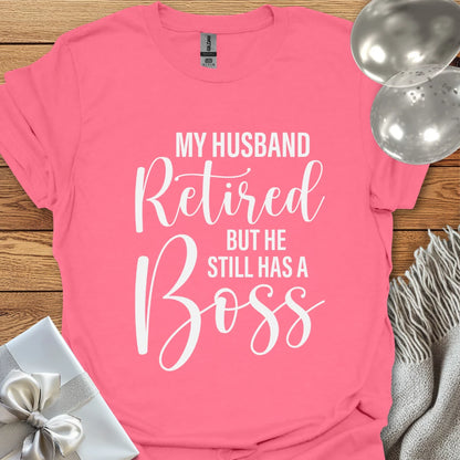 My Husband Retired but he Still Has a Boss T-Shirt