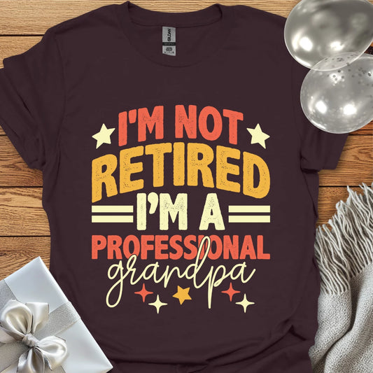 I’m Not Retired, I’m a Professional Grandpa T-Shirt
