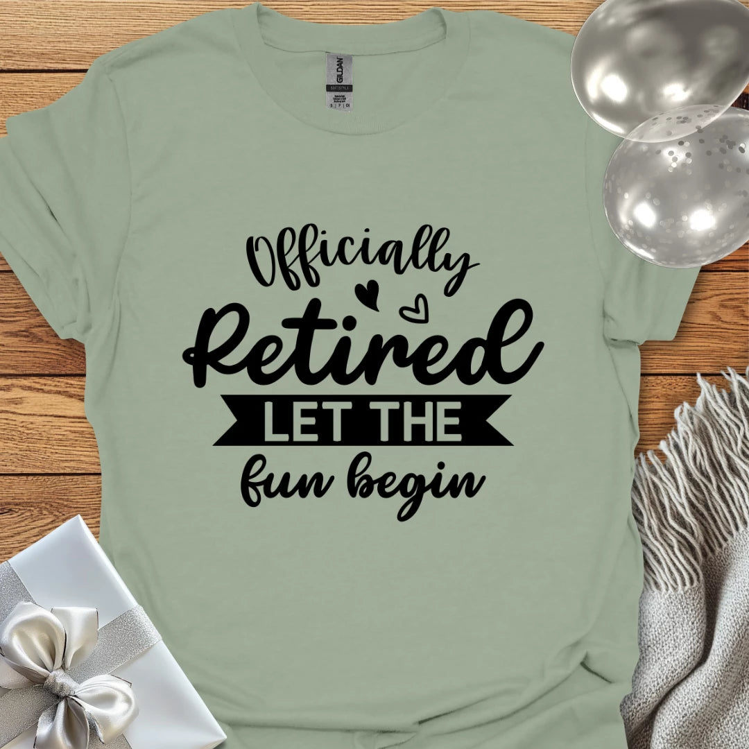 Officially Retired, Let the Fun Begin T-Shirt