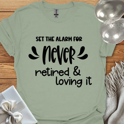 Set the Alarm for Never, Retired and Loving It T-Shirt