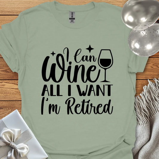 I Can Wine All I Want, I’m Retired T-Shirt