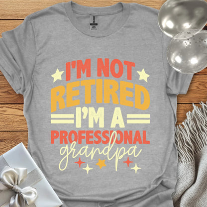 I’m Not Retired, I’m a Professional Grandpa T-Shirt