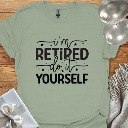 I’m Retired, Do it Yourself T-Shirt