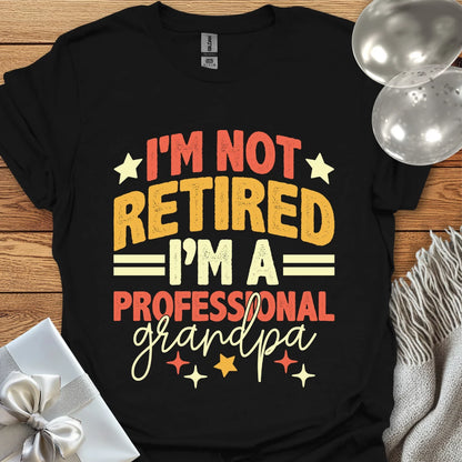 I’m Not Retired, I’m a Professional Grandpa T-Shirt