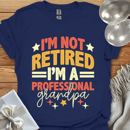 I’m Not Retired, I’m a Professional Grandpa T-Shirt