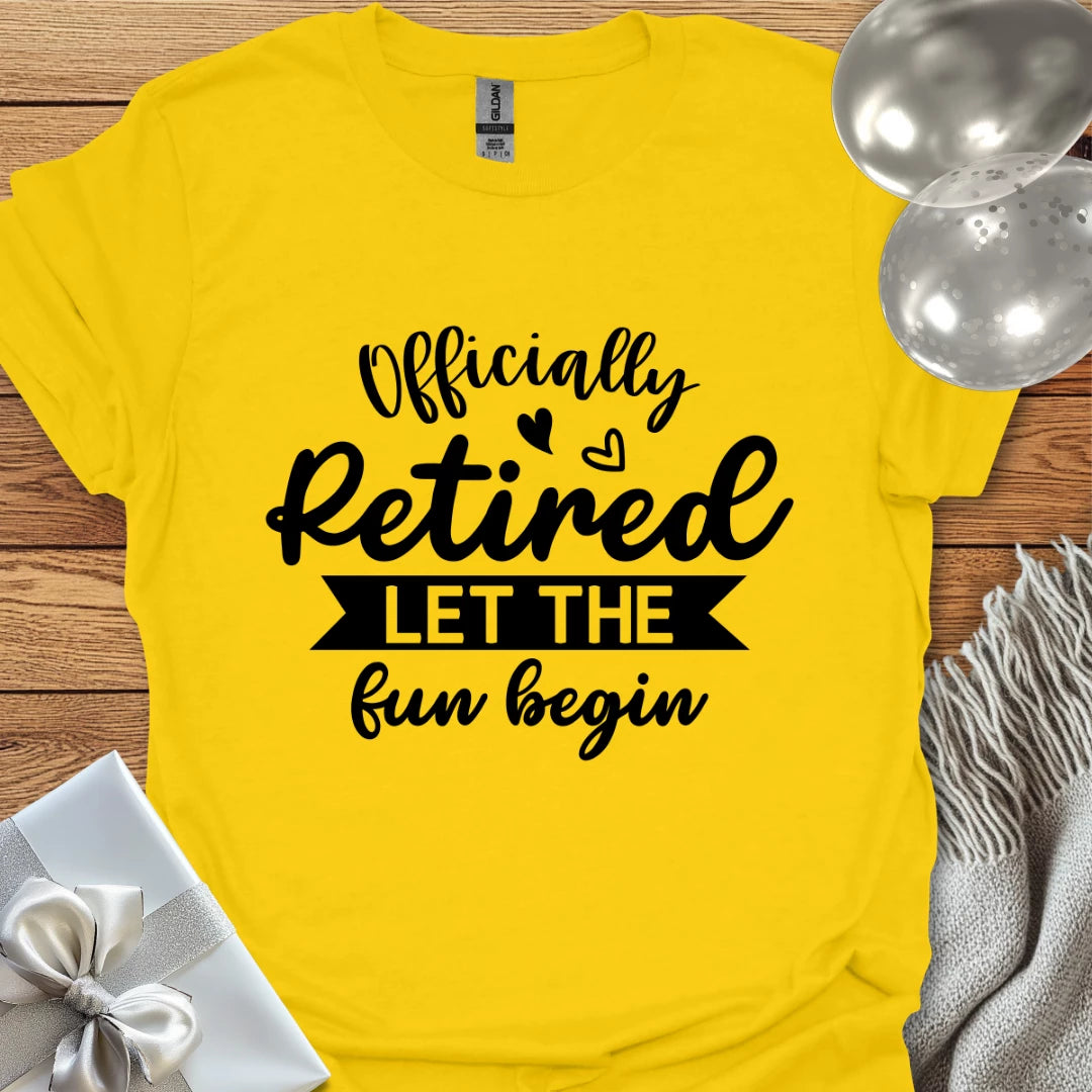 Officially Retired, Let the Fun Begin T-Shirt