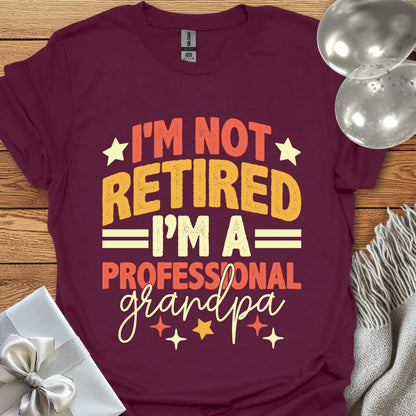 I’m Not Retired, I’m a Professional Grandpa T-Shirt