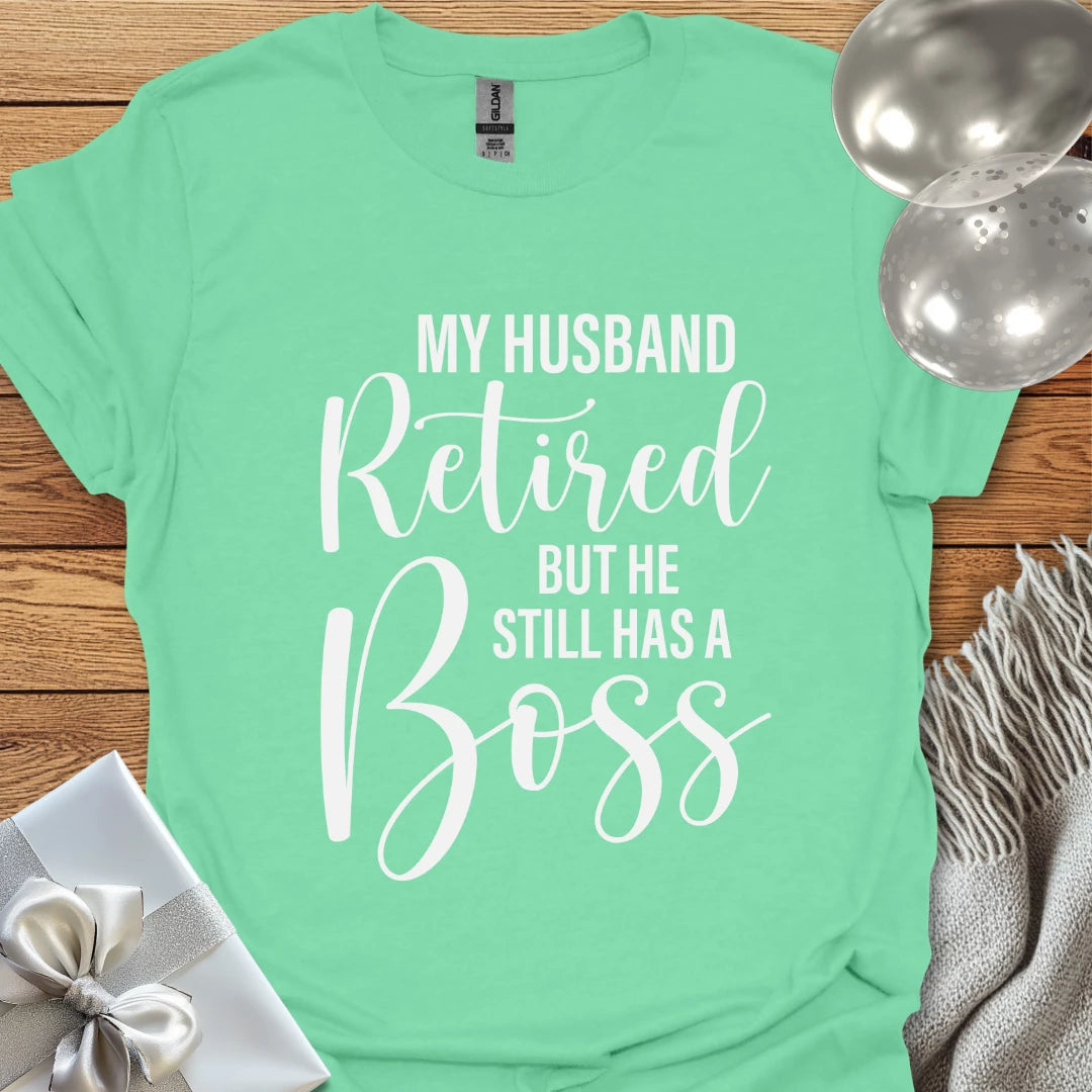 My Husband Retired but he Still Has a Boss T-Shirt