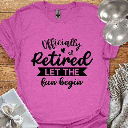 Officially Retired, Let the Fun Begin T-Shirt
