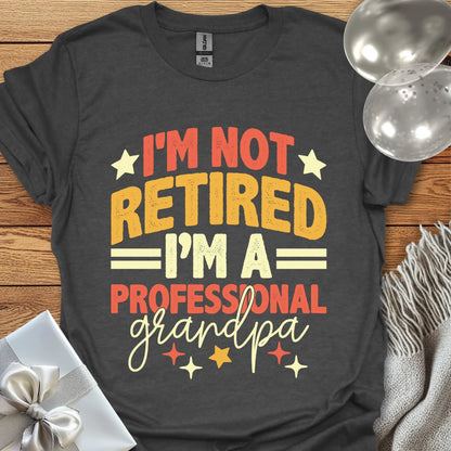 I’m Not Retired, I’m a Professional Grandpa T-Shirt