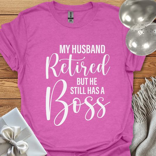 My Husband Retired but he Still Has a Boss T-Shirt