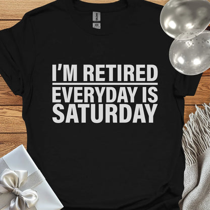 I’m Retired, Everyday is Saturday T-Shirt