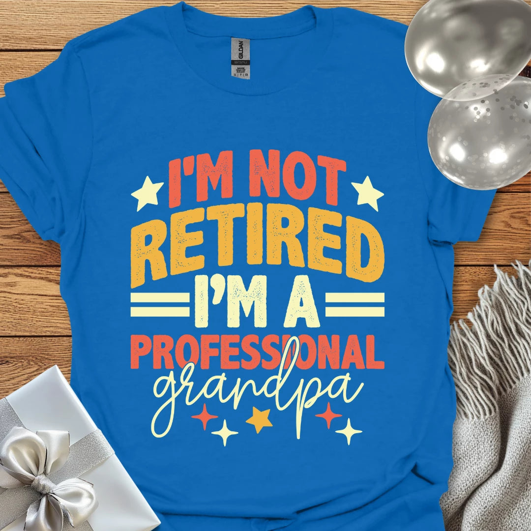 I’m Not Retired, I’m a Professional Grandpa T-Shirt
