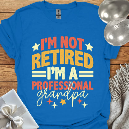 I’m Not Retired, I’m a Professional Grandpa T-Shirt