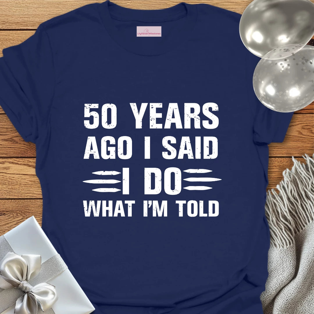 50 Years Ago I Said I Do What I’m Told - 50th Wedding Anniversary T-Shirt