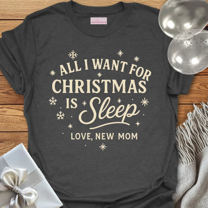 All I Want for Christmas is Sleep, Love New Mom -  Christmas T-Shirt