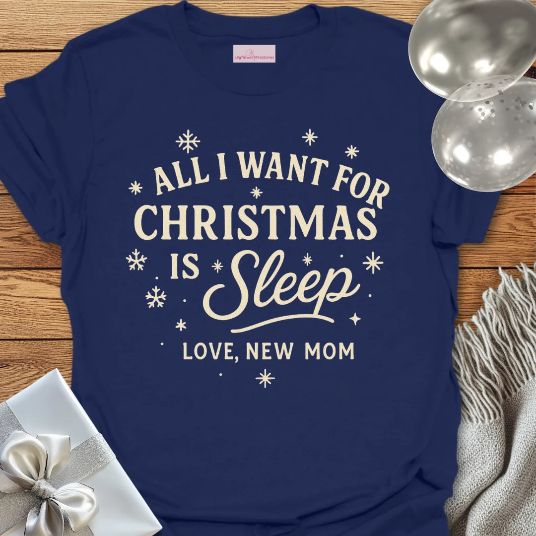 All I Want for Christmas is Sleep, Love New Mom -  Christmas T-Shirt