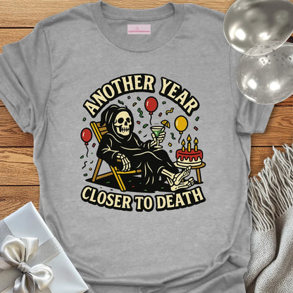 Another Year Closer to Death Birthday T-Shirt