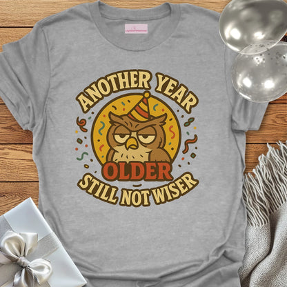 Another Year Older, Still Not Wiser Birthday T-Shirt