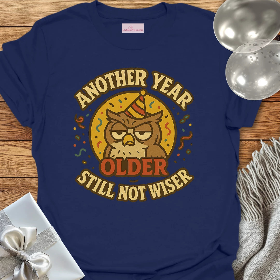 Another Year Older, Still Not Wiser Birthday T-Shirt