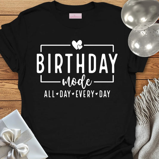 Birthday Mode, All Day Every Day T-Shirt