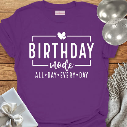Birthday Mode, All Day Every Day T-Shirt