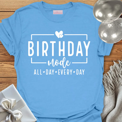 Birthday Mode, All Day Every Day T-Shirt