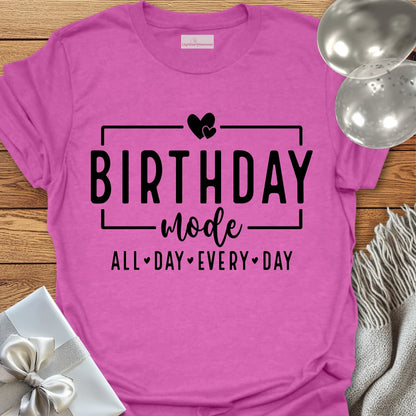 Birthday Mode, All Day Every Day T-Shirt