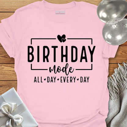 Birthday Mode, All Day Every Day T-Shirt