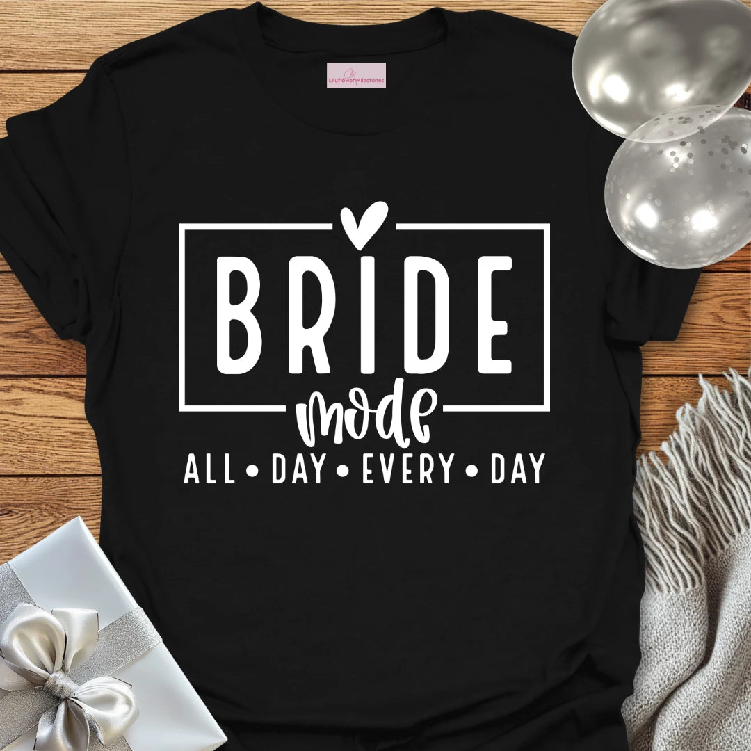 Bride Mode, All Day Everyday - Bachelorette Party T-Shirt