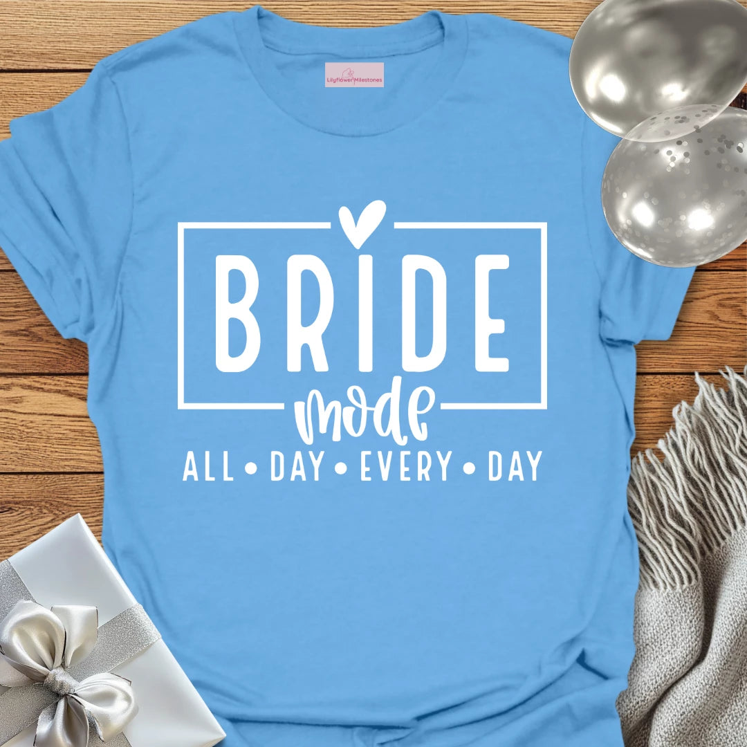 Bride Mode, All Day Everyday - Bachelorette Party T-Shirt
