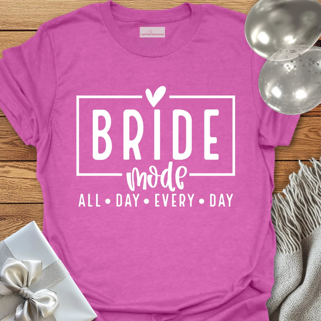 Bride Mode, All Day Everyday - Bachelorette Party T-Shirt