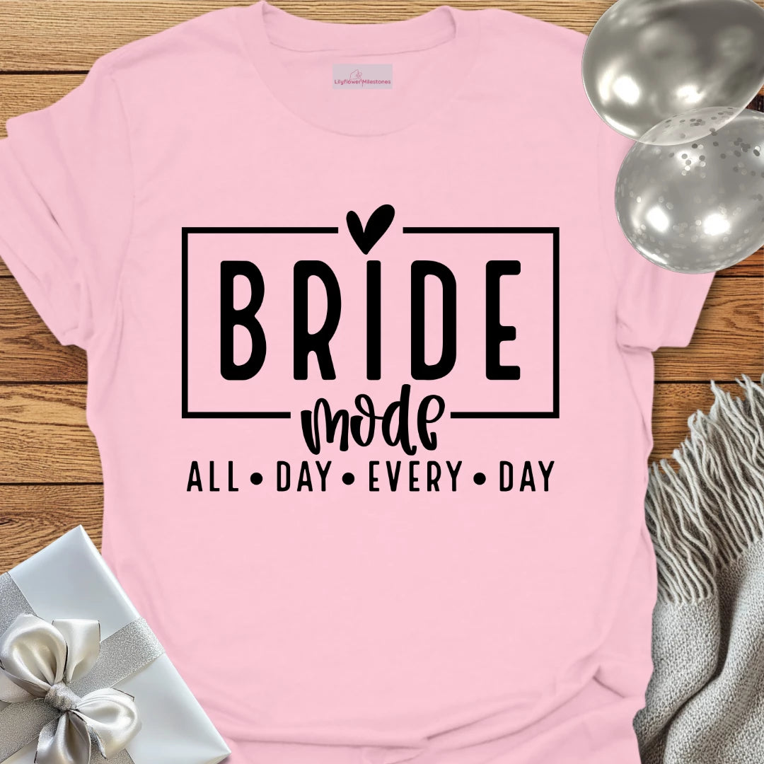 Bride Mode, All Day Everyday - Bachelorette Party T-Shirt