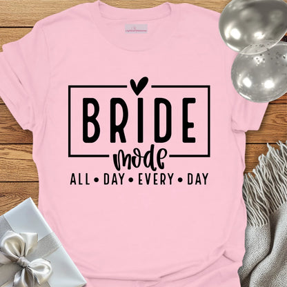 Bride Mode, All Day Everyday - Bachelorette Party T-Shirt