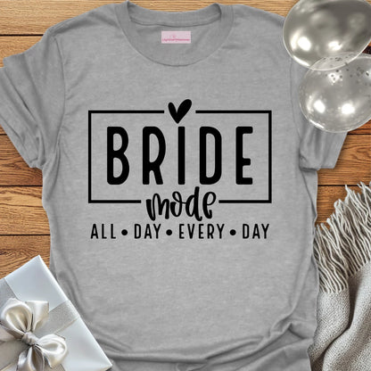 Bride Mode, All Day Everyday - Bachelorette Party T-Shirt