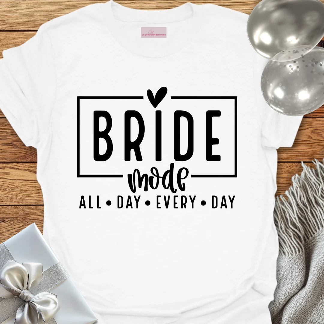 Bride Mode, All Day Everyday - Bachelorette Party T-Shirt