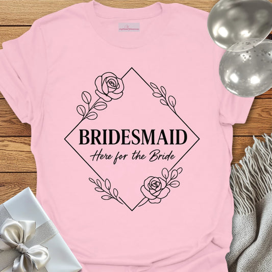 Bridesmaid, Here for the Bride Wedding T-Shirt