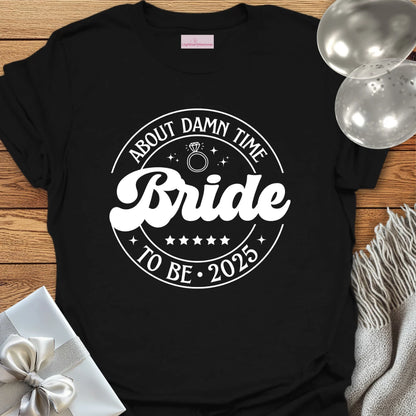 Bride to Be 2025, About Damn Time - Wedding T-Shirt