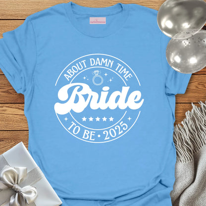 Bride to Be 2025, About Damn Time - Wedding T-Shirt